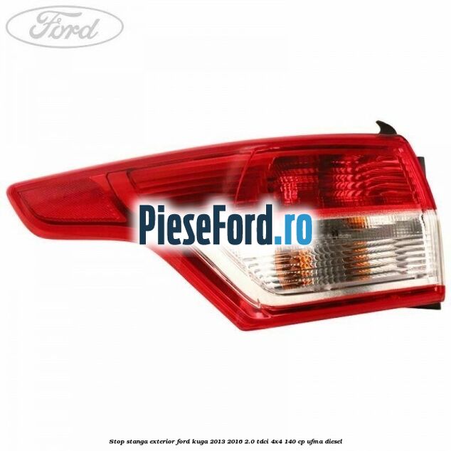Stop stanga exterior Ford Kuga 2013-2016 2.0 TDCi 4x4 140 cp UFMA diesel