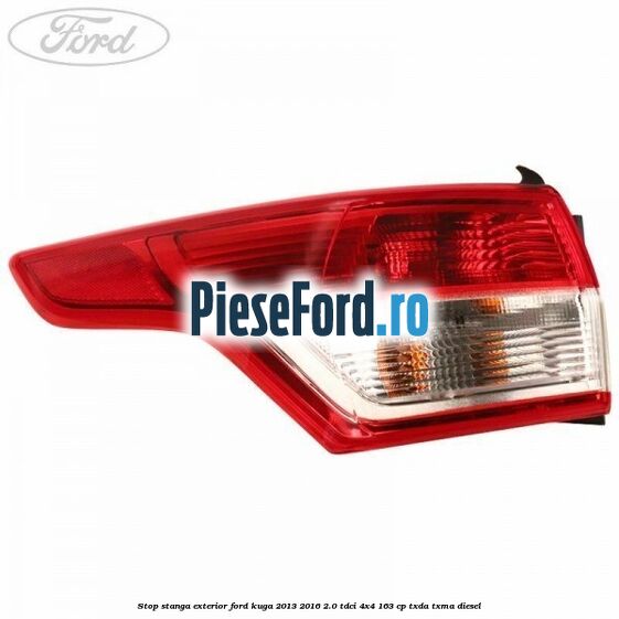 Stop stanga exterior Ford Kuga 2013-2016 2.0 TDCi 4x4 163 cp TXDA, TXMA diesel