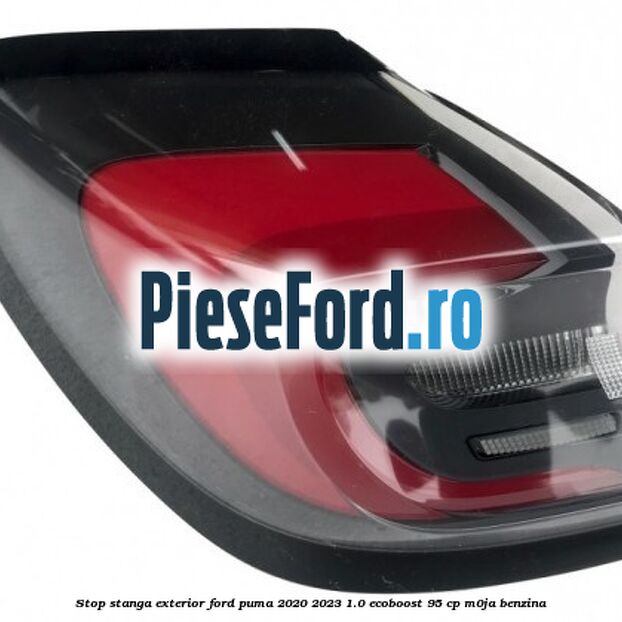 Stop stanga exterior Ford Puma 2020-2023 1.0 EcoBoost 95 cp M0JA benzina