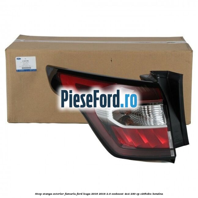 Stop stanga exterior fumuriu Ford Kuga 2016-2018 2.0 EcoBoost 4x4 230 cp C20HDTX benzina