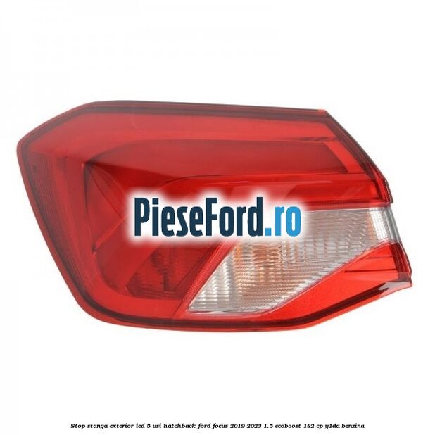 Stop stanga exterior LED 5 usi hatchback Ford Focus 2019-2023 1.5 EcoBoost 182 cp Y1DA benzina