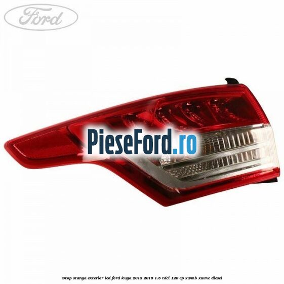 Stop stanga exterior LED Ford Kuga 2013-2016 1.5 TDCi 120 cp XWMB, XWMC diesel