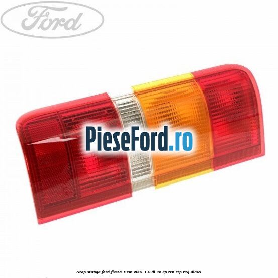Stop stanga Ford Fiesta 1996-2001 1.8 DI 75 cp RTN, RTP, RTQ diesel