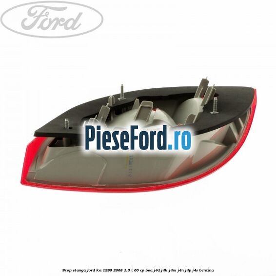 Stop stanga Ford Ka 1996-2008 1.3 i 60 cp Stop stanga Ford Ka 1996-2008 1.3 i 60 cp BAA, J4D, J4K, J4M, J4N, J4P, J4S benzina