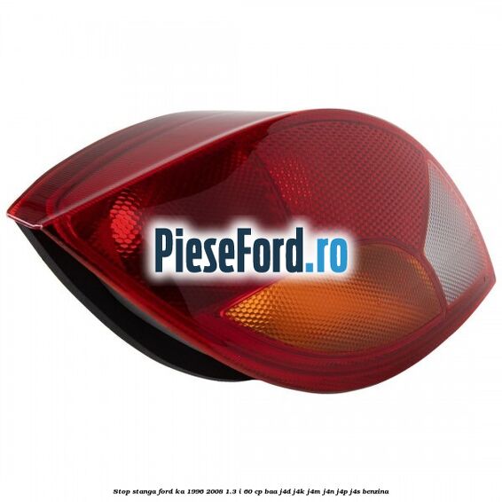 Stop stanga Ford Ka 1996-2008 1.3 i 60 cp Stop stanga Ford Ka 1996-2008 1.3 i 60 cp BAA, J4D, J4K, J4M, J4N, J4P, J4S benzina
