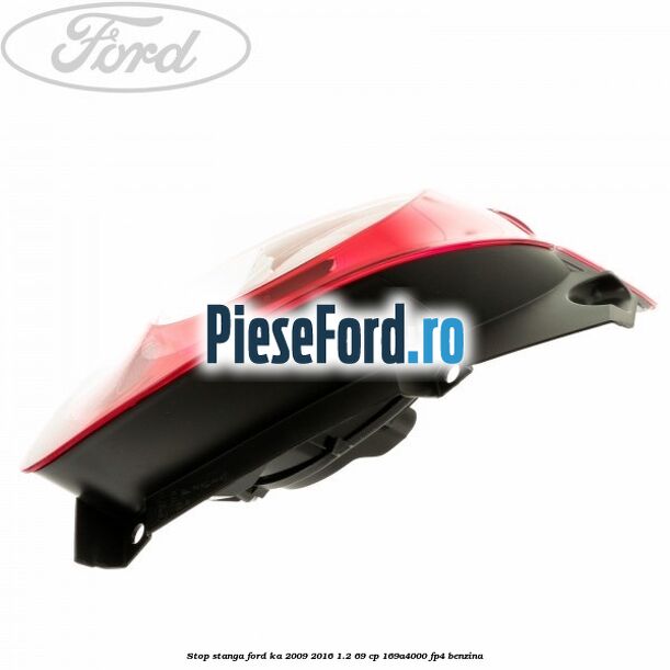 Stop stanga Ford Ka 2009-2016 1.2 69 cp 169A4000, FP4 benzina