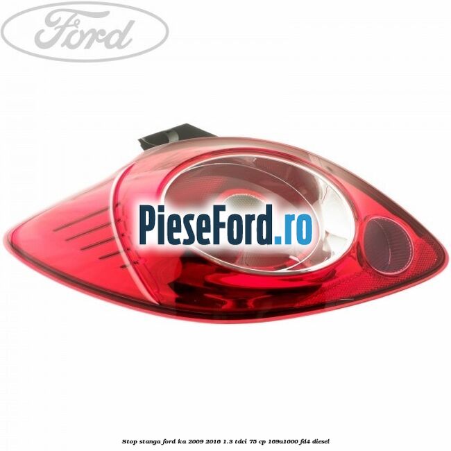 Stop stanga Ford Ka 2009-2016 1.3 TDCi 75 cp Stop stanga Ford Ka 2009-2016 1.3 TDCi 75 cp 169A1000, FD4 diesel