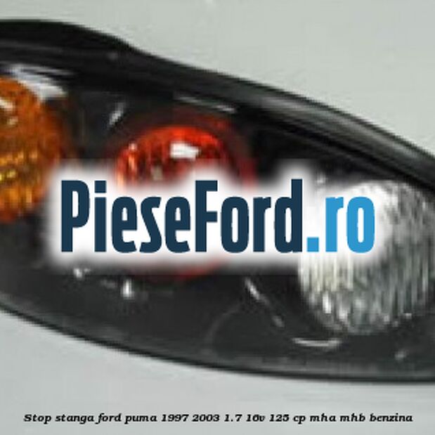 Stop stanga Ford Puma 1997-2003 1.7 16V 125 cp MHA, MHB benzina