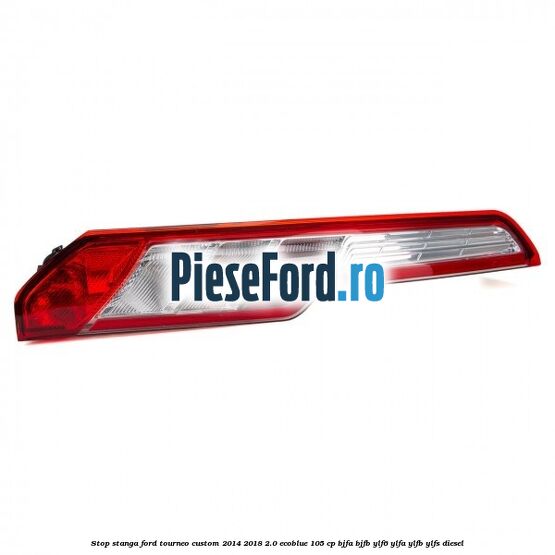 Stop stanga Ford Tourneo Custom 2014-2018 2.0 EcoBlue 105 cp BJFA, BJFB, YLF6, YLFA, YLFB, YLFS diesel