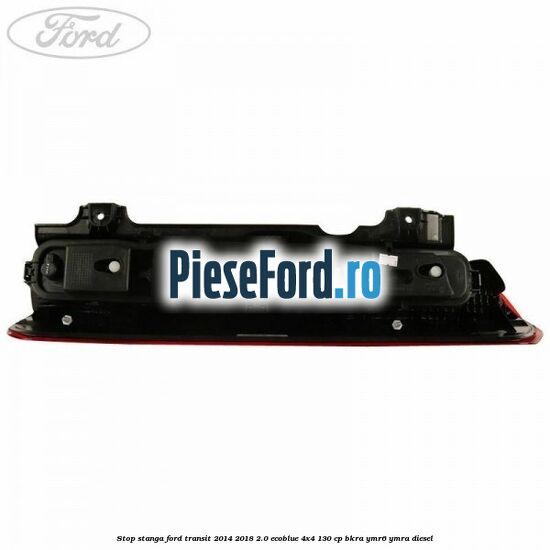 Stop stanga Ford Transit 2014-2018 2.0 EcoBlue 4x4 130 cp Stop stanga Ford Transit 2014-2018 2.0 EcoBlue 4x4 130 cp BKRA, YMR6, YMRA diesel