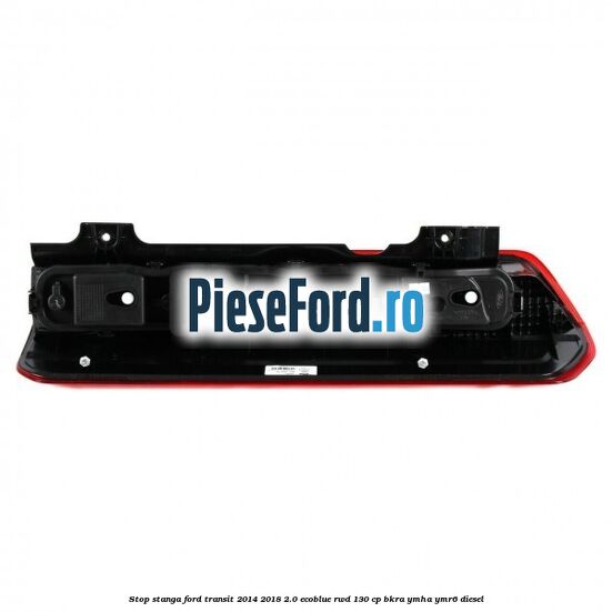 Stop stanga Ford Transit 2014-2018 2.0 EcoBlue RWD 130 cp Stop stanga Ford Transit 2014-2018 2.0 EcoBlue RWD 130 cp BKRA, YMHA, YMR6 diesel