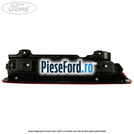 Stop stanga Ford Transit 2014-2018 2.0 EcoBlue RWD 130 cp Stop stanga Ford Transit 2014-2018 2.0 EcoBlue RWD 130 cp BKRA, YMHA, YMR6 diesel