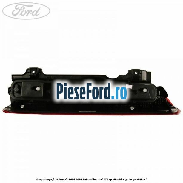 Stop stanga Ford Transit 2014-2018 2.0 EcoBlue RWD 170 cp BLHA, BLRA, YNHA, YNR6 diesel