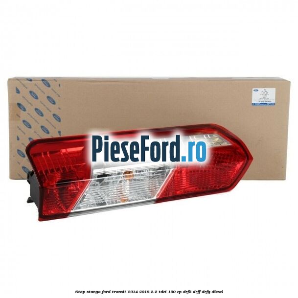 Stop stanga Ford Transit 2014-2018 2.2 TDCi 100 cp DRF5, DRFF, DRFG diesel