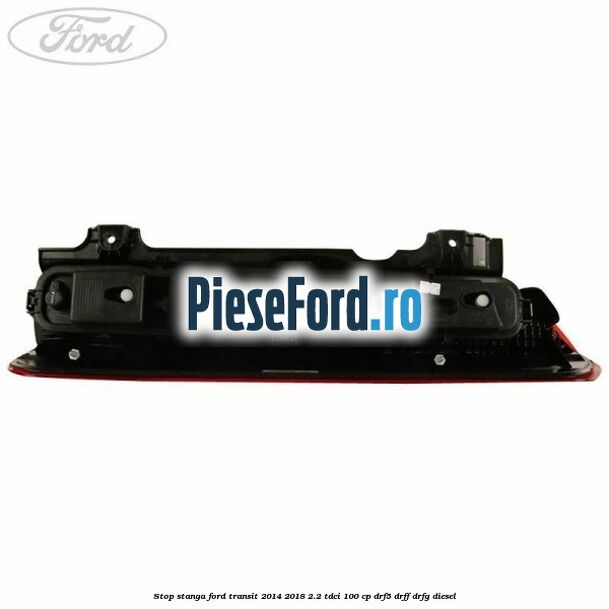 Stop stanga Ford Transit 2014-2018 2.2 TDCi 100 cp DRF5, DRFF, DRFG diesel