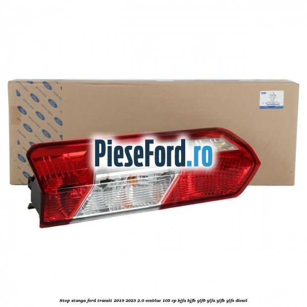 Stop stanga Ford Transit 2019-2023 2.0 EcoBlue 105 cp BJFA, BJFB, YLF6, YLFA, YLFB, YLFS diesel