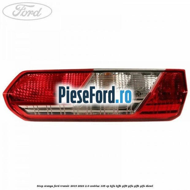 Stop stanga Ford Transit 2019-2023 2.0 EcoBlue 105 cp BJFA, BJFB, YLF6, YLFA, YLFB, YLFS diesel