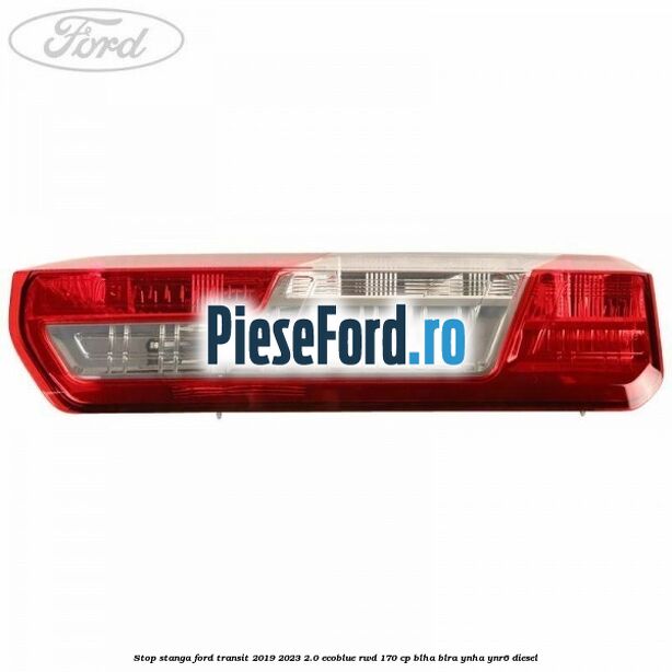 Stop stanga Ford Transit 2019-2023 2.0 EcoBlue RWD 170 cp BLHA, BLRA, YNHA, YNR6 diesel
