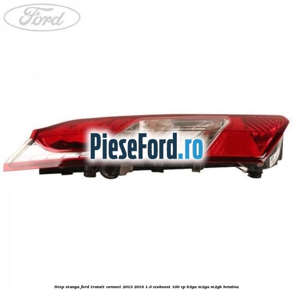Stop stanga Ford Transit Connect 2013-2018 1.0 EcoBoost 100 cp B3GA, M2GA, M2GB benzina