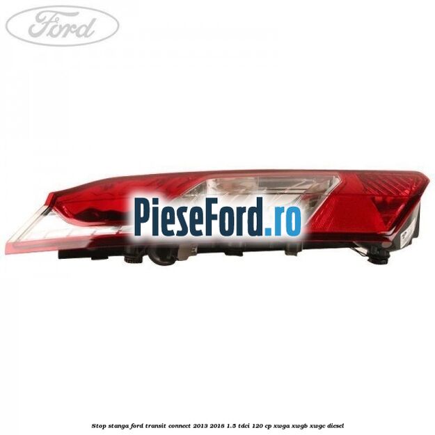 Stop stanga Ford Transit Connect 2013-2018 1.5 TDCi 120 cp Stop stanga Ford Transit Connect 2013-2018 1.5 TDCi 120 cp XWGA, XWGB, XWGC diesel