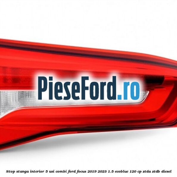 Stop stanga interior 5 usi combi Ford Focus 2019-2023 1.5 EcoBlue 120 cp ZTDA, ZTDB diesel