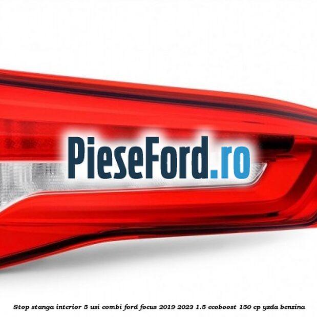 Stop stanga interior 5 usi combi Ford Focus 2019-2023 1.5 EcoBoost 150 cp YZDA benzina