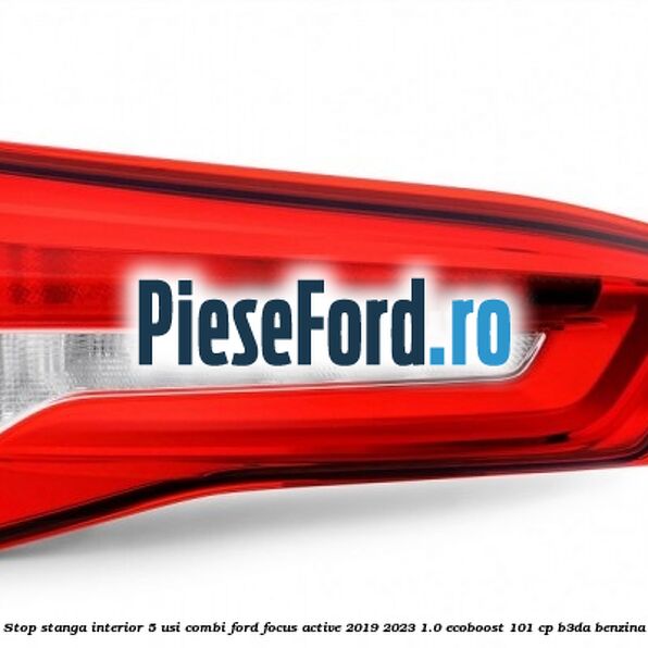 Stop stanga interior 5 usi combi Ford Focus Active 2019-2023 1.0 EcoBoost 101 cp Stop stanga interior 5 usi combi Ford Focus Active 2019-2023 1.0 EcoBoost 101 cp B3DA benzina
