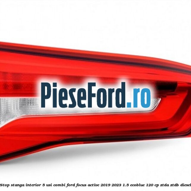 Stop stanga interior 5 usi combi Ford Focus Active 2019-2023 1.5 EcoBlue 120 cp ZTDA, ZTDB diesel