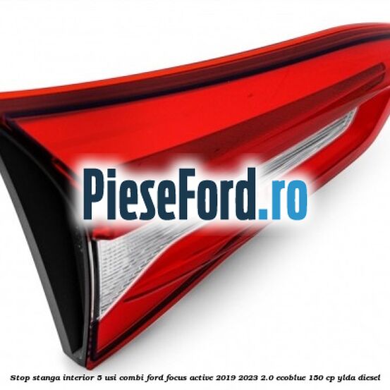 Stop stanga interior 5 usi combi Ford Focus Active 2019-2023 2.0 EcoBlue 150 cp Stop stanga interior 5 usi combi Ford Focus Active 2019-2023 2.0 EcoBlue 150 cp YLDA diesel