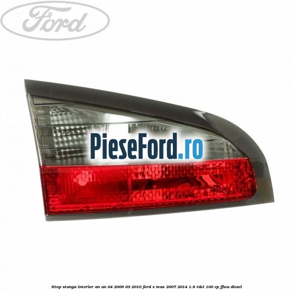 Stop stanga interior an an 04/2006-03/2010 Ford S-Max 2007-2014 1.8 TDCi 100 cp FFWA diesel