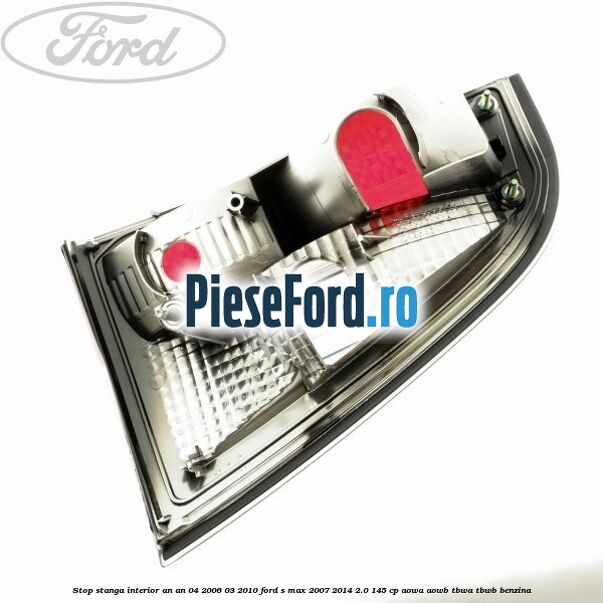 Stop stanga interior an an 04/2006-03/2010 Ford S-Max 2007-2014 2.0 145 cp AOWA, AOWB, TBWA, TBWB benzina