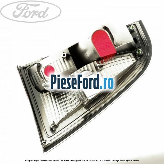 Stop stanga interior an an 04/2006-03/2010 Ford S-Max 2007-2014 2.0 TDCi 115 cp KLWA, TYWA diesel