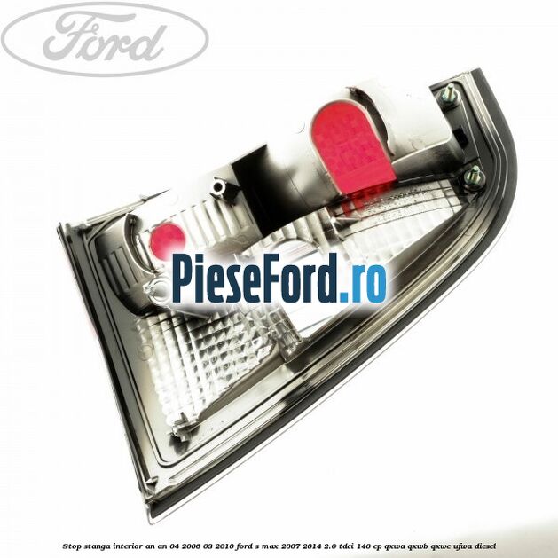 Stop stanga interior an an 04/2006-03/2010 Ford S-Max 2007-2014 2.0 TDCi 140 cp QXWA, QXWB, QXWC, UFWA diesel