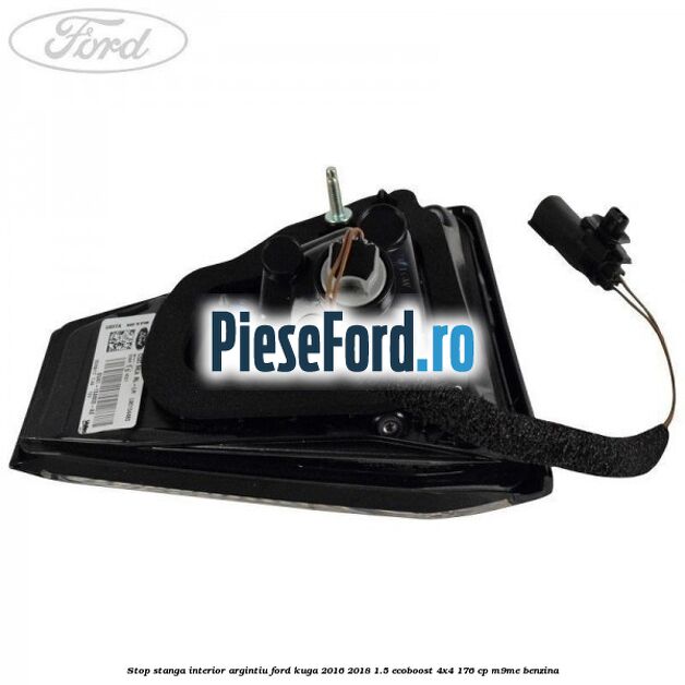 Stop stanga interior argintiu Ford Kuga 2016-2018 1.5 EcoBoost 4x4 176 cp M9ME benzina