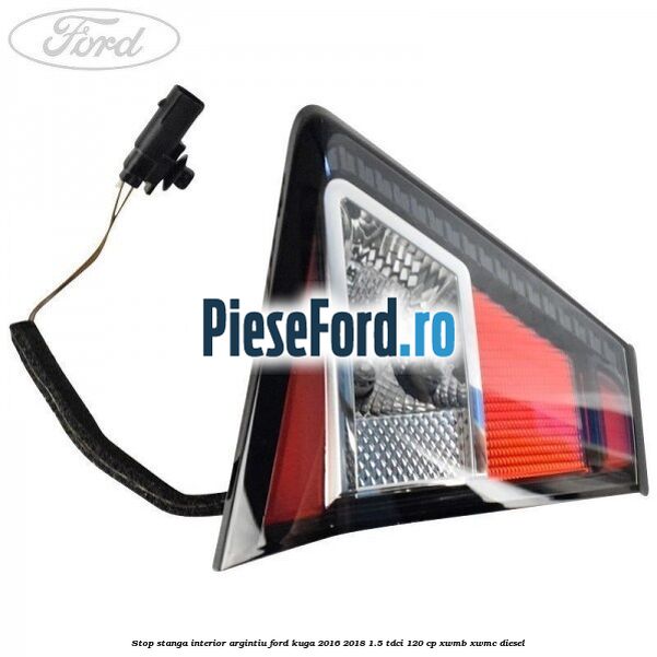 Stop stanga interior argintiu Ford Kuga 2016-2018 1.5 TDCi 120 cp XWMB, XWMC diesel