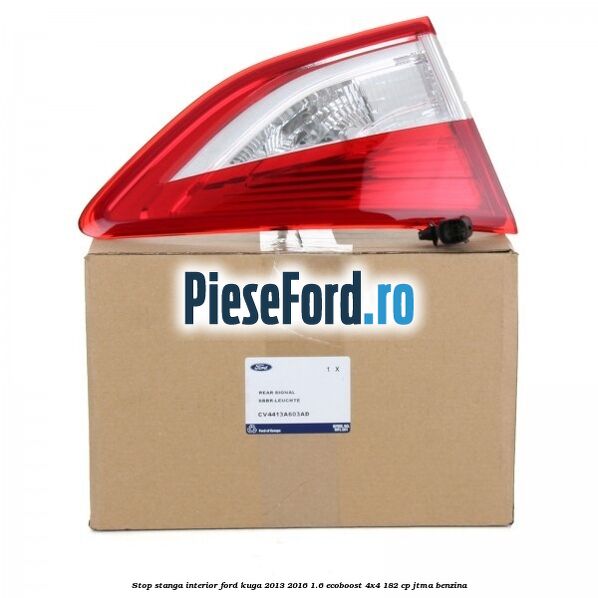 Stop stanga interior Ford Kuga 2013-2016 1.6 EcoBoost 4x4 182 cp JTMA benzina