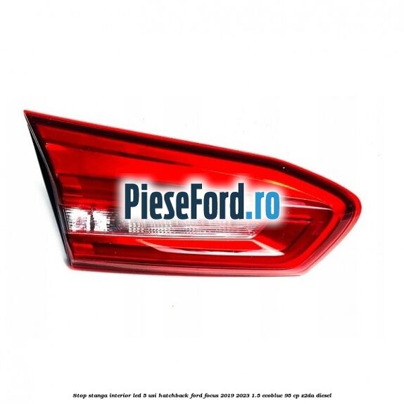 Stop stanga interior LED 5 usi hatchback Ford Focus 2019-2023 1.5 EcoBlue 95 cp Z2DA diesel