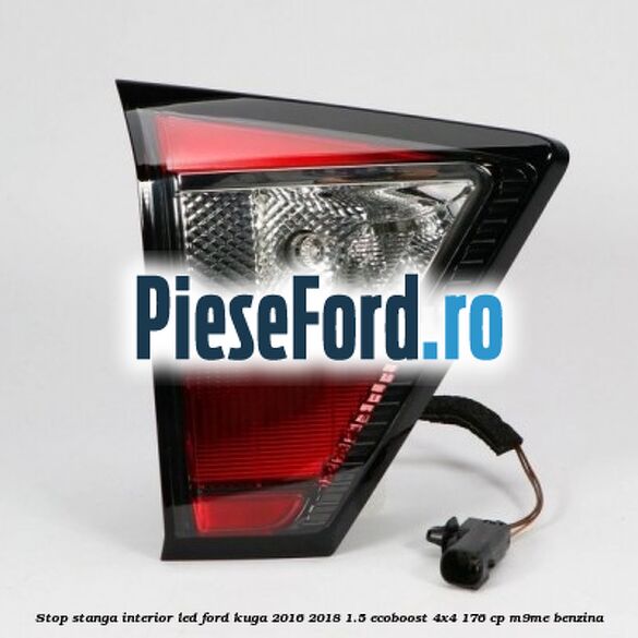 Stop stanga interior LED Ford Kuga 2016-2018 1.5 EcoBoost 4x4 176 cp M9ME benzina