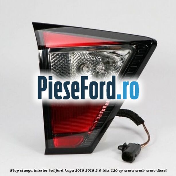 Stop stanga interior LED Ford Kuga 2016-2018 2.0 TDCi 120 cp Stop stanga interior LED Ford Kuga 2016-2018 2.0 TDCi 120 cp XRMA, XRMB, XRMC diesel