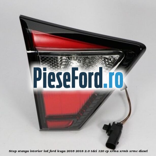 Stop stanga interior LED Ford Kuga 2016-2018 2.0 TDCi 120 cp Stop stanga interior LED Ford Kuga 2016-2018 2.0 TDCi 120 cp XRMA, XRMB, XRMC diesel