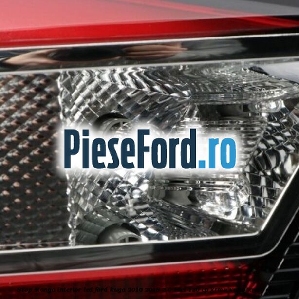 Stop stanga interior LED Ford Kuga 2016-2018 2.0 TDCi 120 cp Stop stanga interior LED Ford Kuga 2016-2018 2.0 TDCi 120 cp XRMA, XRMB, XRMC diesel
