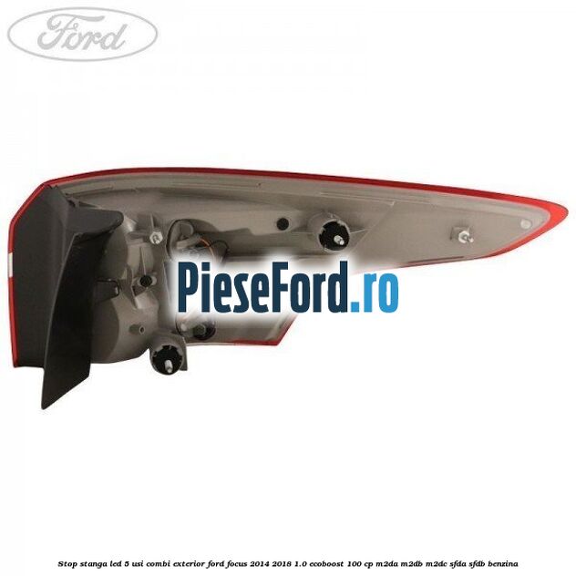 Stop stanga LED 5 usi combi exterior Ford Focus 2014-2018 1.0 EcoBoost 100 cp M2DA, M2DB, M2DC, SFDA, SFDB benzina