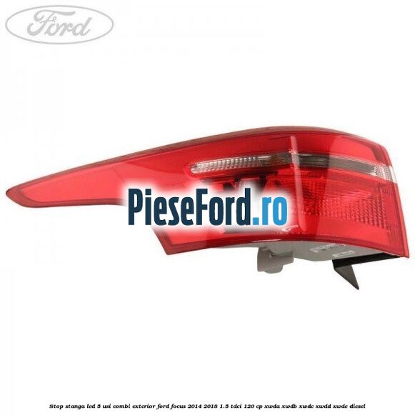 Stop stanga LED 5 usi combi exterior Ford Focus 2014-2018 1.5 TDCi 120 cp Stop stanga LED 5 usi combi exterior Ford Focus 2014-2018 1.5 TDCi 120 cp XWDA, XWDB, XWDC, XWDD, XWDE diesel