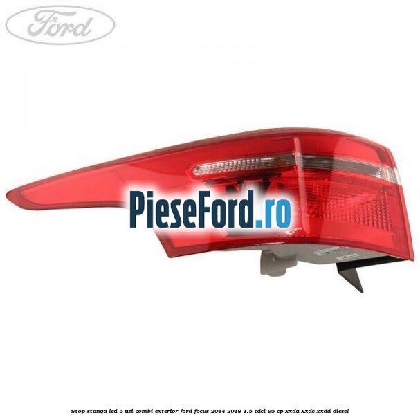 Stop stanga LED 5 usi combi exterior Ford Focus 2014-2018 1.5 TDCi 95 cp XXDA, XXDC, XXDD diesel