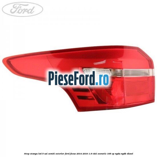 Stop stanga LED 5 usi combi exterior Ford Focus 2014-2018 1.6 TDCi ECOnetic 105 cp NGDA, NGDB diesel