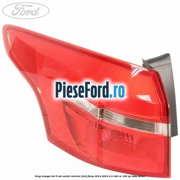 Stop stanga LED 5 usi combi exterior Ford Focus 2014-2018 2.0 TDCi ST 185 cp T8DA diesel