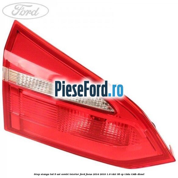 Stop stanga LED 5 usi combi interior Ford Focus 2014-2018 1.6 TDCi 95 cp T3DA, T3DB diesel