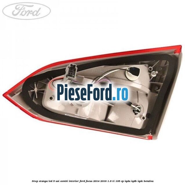 Stop stanga LED 5 usi combi interior Ford Focus 2014-2018 1.6 Ti 105 cp IQDA, IQDB, IQDC benzina