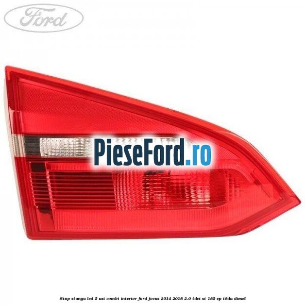 Stop stanga LED 5 usi combi interior Ford Focus 2014-2018 2.0 TDCi ST 185 cp T8DA diesel