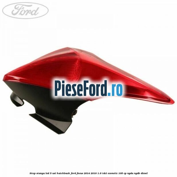 Stop stanga LED 5 usi hatchback Ford Focus 2014-2018 1.6 TDCi ECOnetic 105 cp Stop stanga LED 5 usi hatchback Ford Focus 2014-2018 1.6 TDCi ECOnetic 105 cp NGDA, NGDB diesel